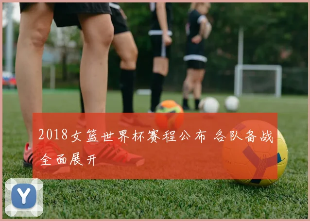 2018女篮世界杯赛程公布 各队备战全面展开