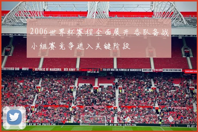 2006世界杯赛程全面展开 各队备战小组赛竞争进入关键阶段