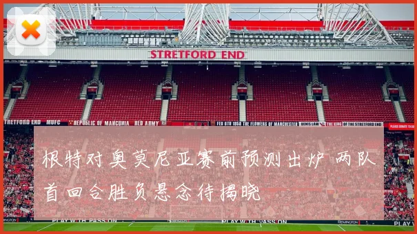 根特对奥莫尼亚赛前预测出炉 两队首回合胜负悬念待揭晓