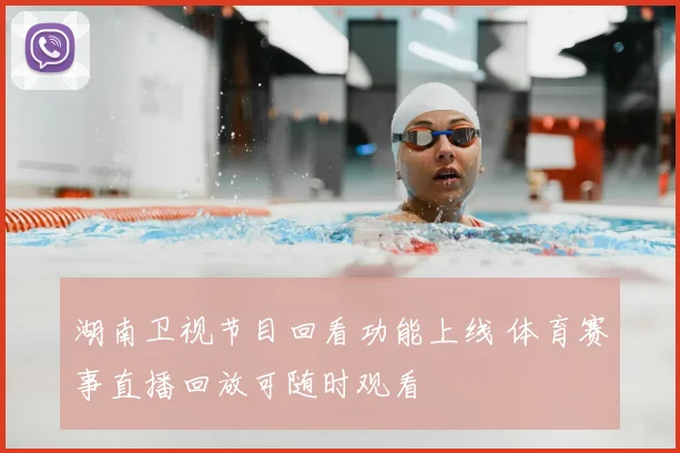湖南卫视节目回看功能上线 体育赛事直播回放可随时观看